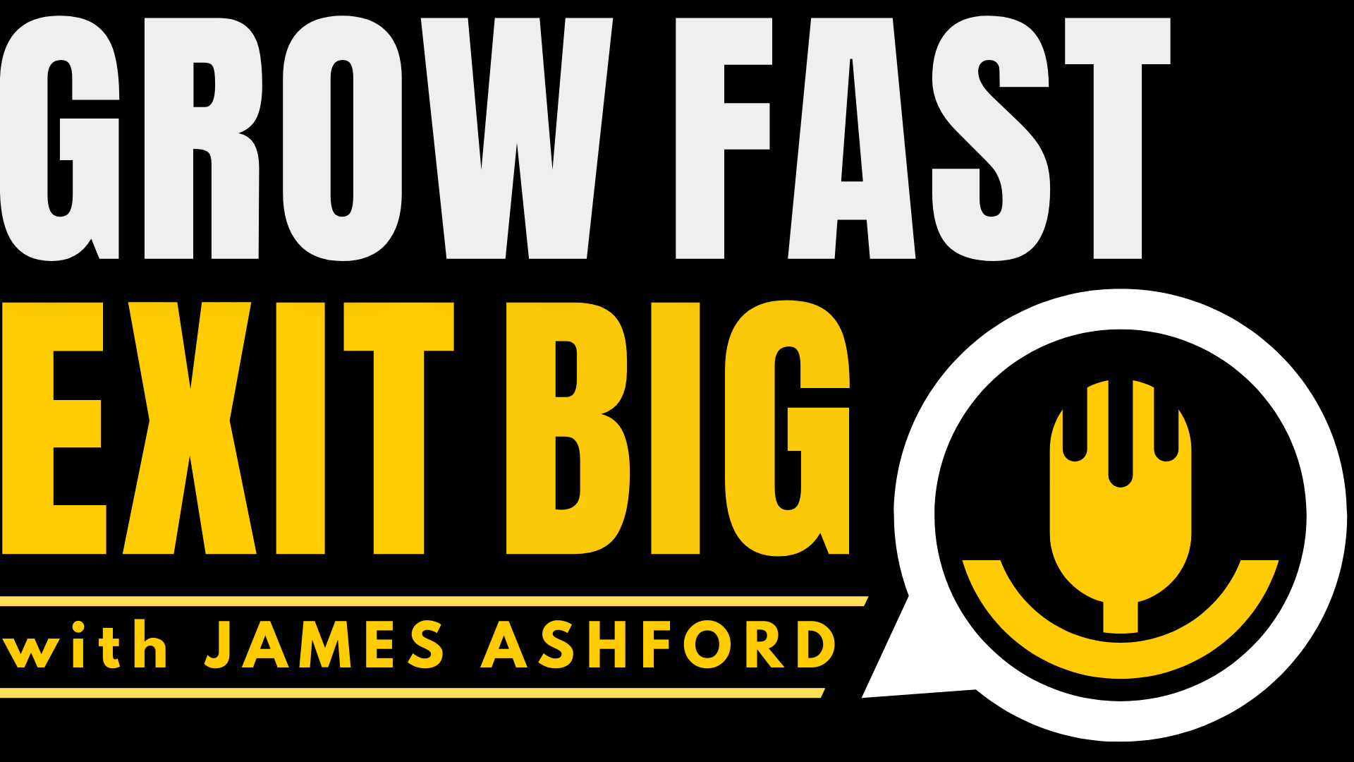 Grow Fast Exit Big Podcast with James Ashford